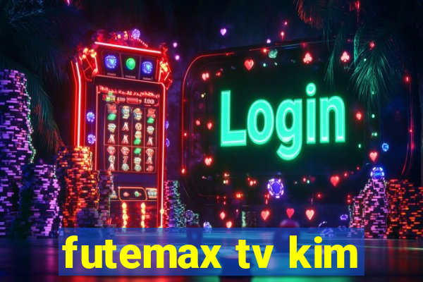 futemax tv kim